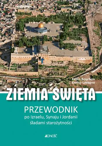 Ziemia Święta. Przewodnik po Izraelu, Synaju i Jordanii śladami starożytności