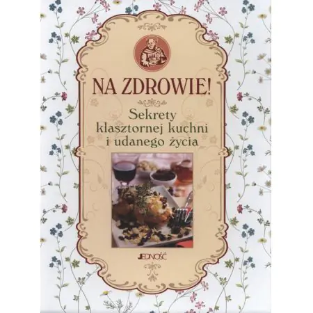 Na zdrowie. Sekrety klasztornej kuchni i udanego życia