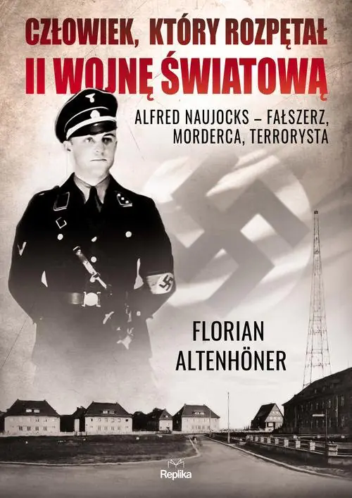 Książka - Człowiek, który rozpętał II wojnę światową. Alfred Naujocks – fałszerz, morderca, terrorysta