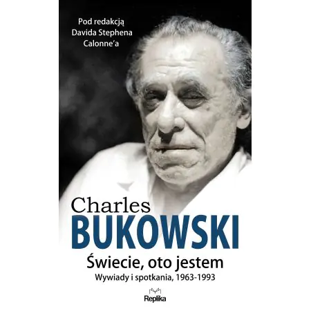 Charles Bukowski. Świecie, oto jestem. Wywiady i spotkania 1963-1993