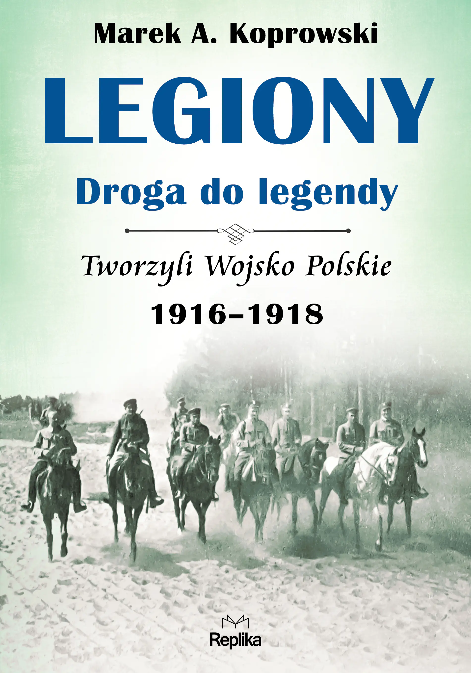 Książka - Legiony droga do legendy. Tworzyli Wojsko Polskie 1916-1918
