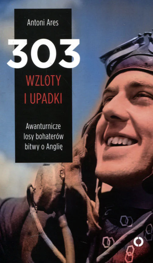 Książka - 303 wzloty i upadki. Awanturnicze losy bohaterów bitwy o Anglię