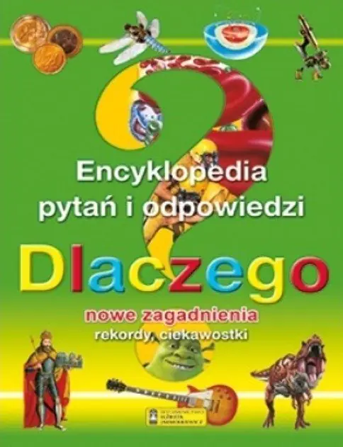 Książka - Dlaczego? Encyklopedia pytań i odpowiedzi. Nowe zagadnienia, rekordy, ciekawostki
