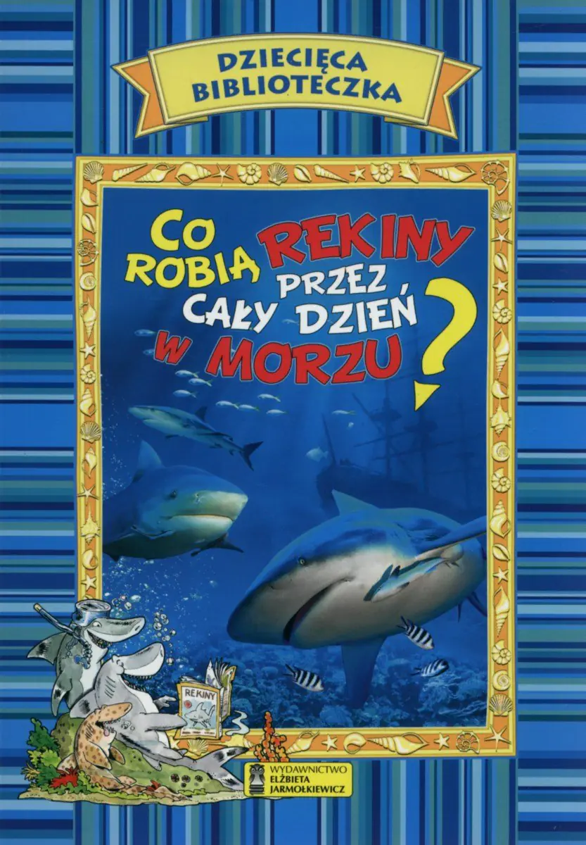 Książka - Dziecięca biblioteczka. Co robią rekiny przez cały dzień w morzu?
