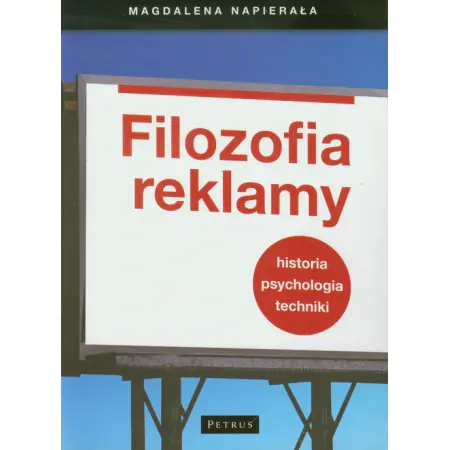 Filozofia Reklamy. Historia, psychologia, techniki