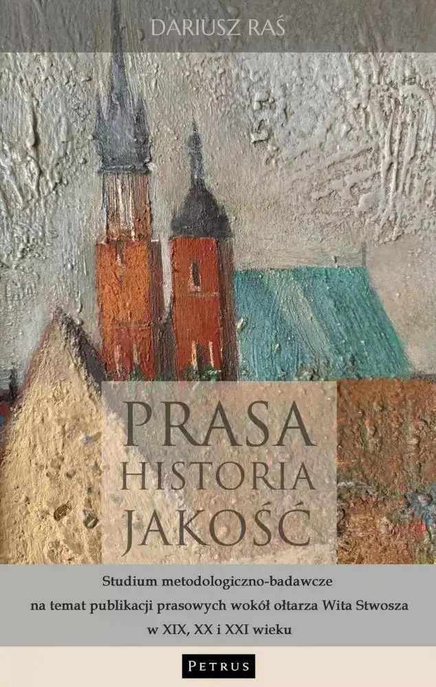 Książka - Prasa. Historia. Jakość. Studium metodologiczno - badawcze na temat publikacji prasowych wokół ołtarza Wita Stwosza w XIX, XX i XXI wieku
