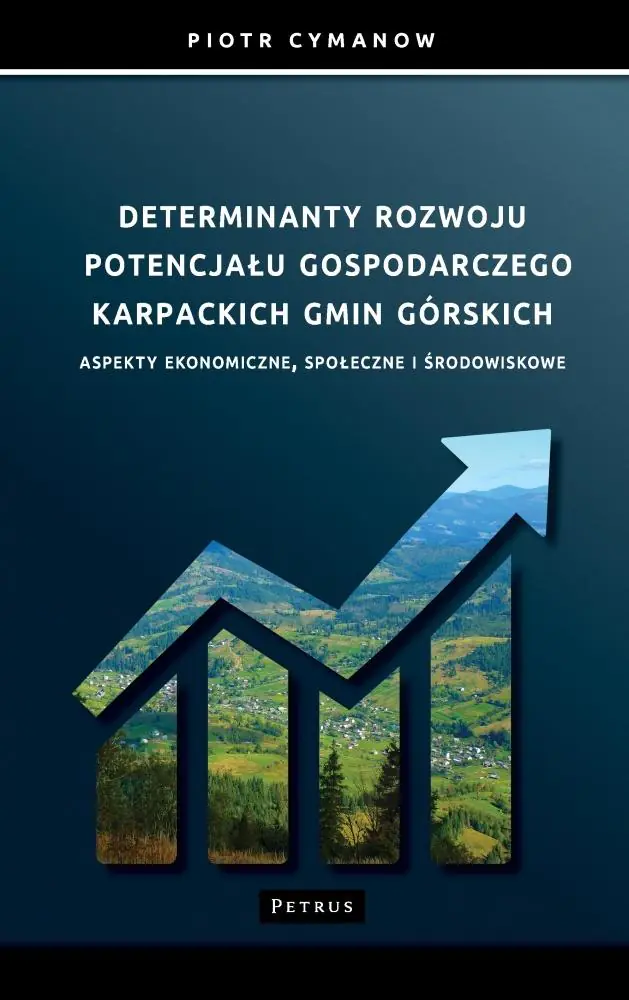 Książka - Determinanty rozwoju potencjału gospodarczego Karpackich Gmin Górskich Aspekty ekonomiczne, społeczne i środowiskowe