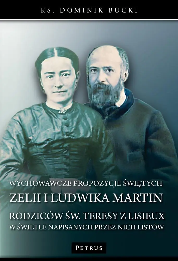 Książka - Wychowawcze propozycje Świętych Zelii i Ludwika Martin - Rodziców Św. Teresy z Lisieux w świetle napisanych przez nich listów