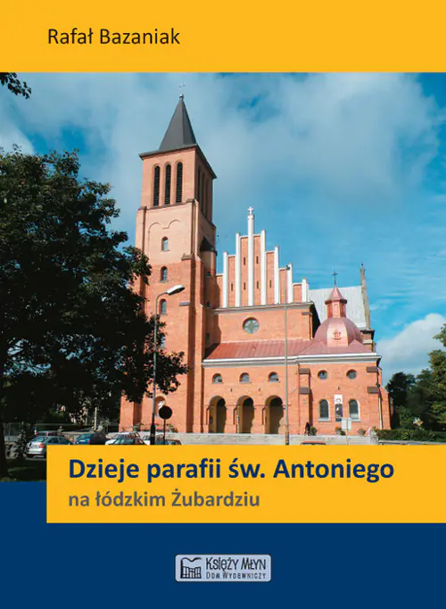 Książka - Dzieje parafii św. Antoniego na łódzkim Żubardziu
