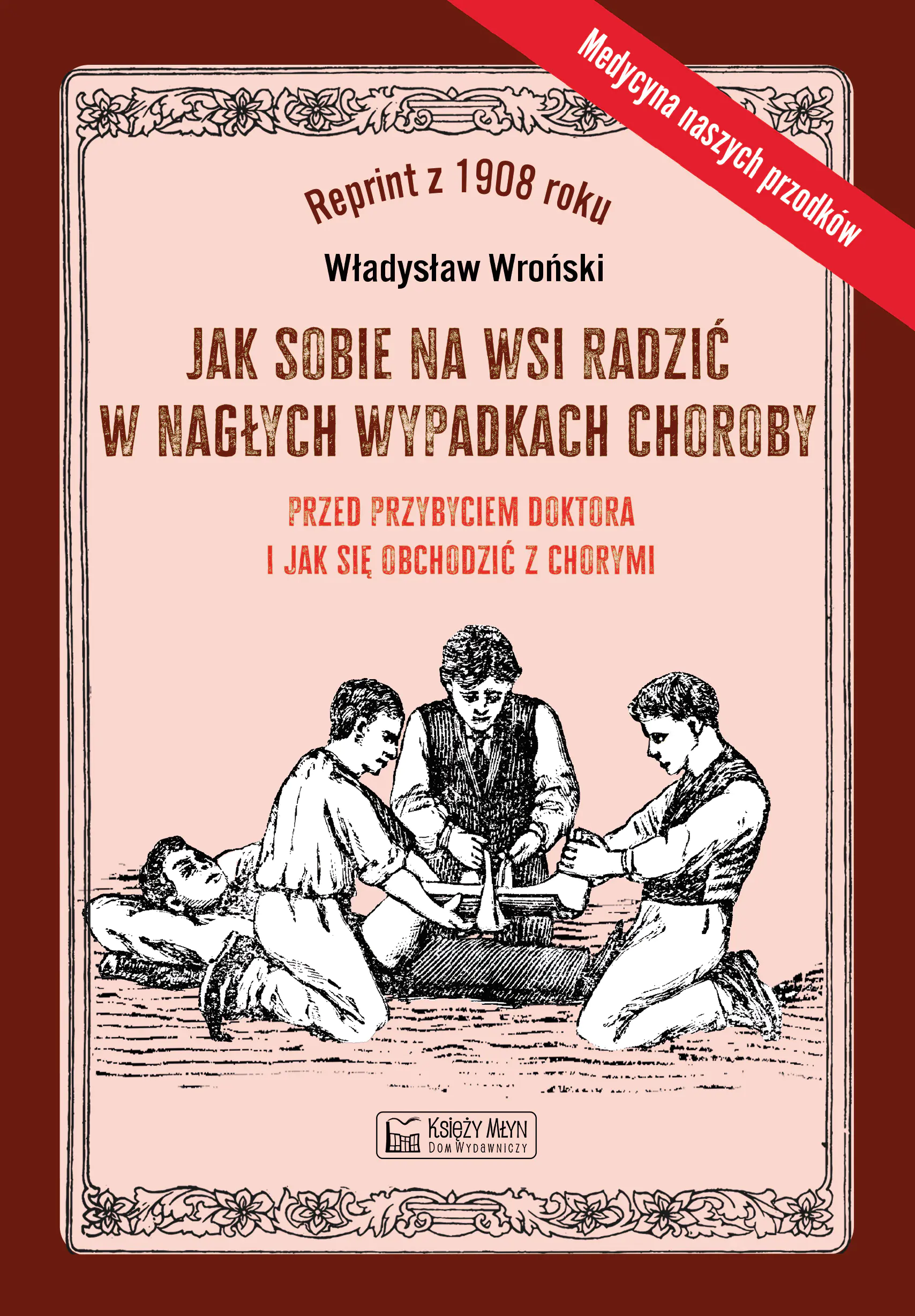 Książka - Jak sobie na wsi radzić w nagłych wypadkach choroby przed przybyciem doktora i jak się obchodzić z chorymi