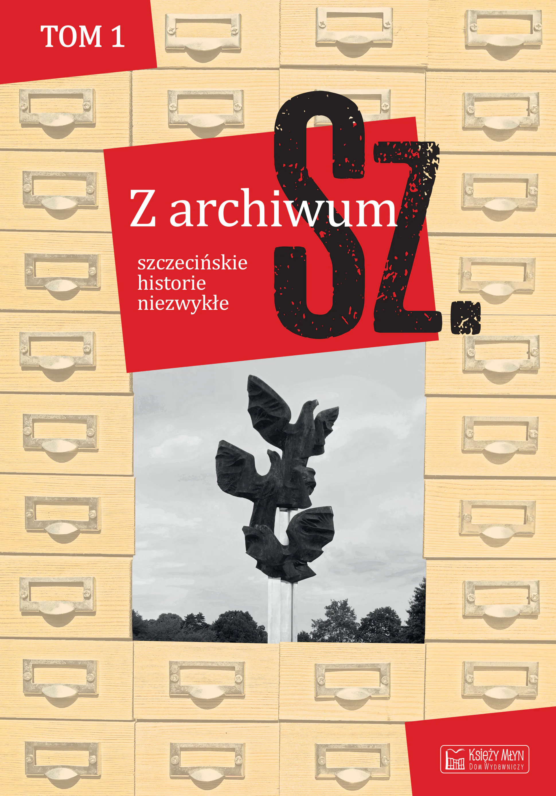 Książka - Z archiwum Sz. Tom 1. szczecińskie historie niezwykłe