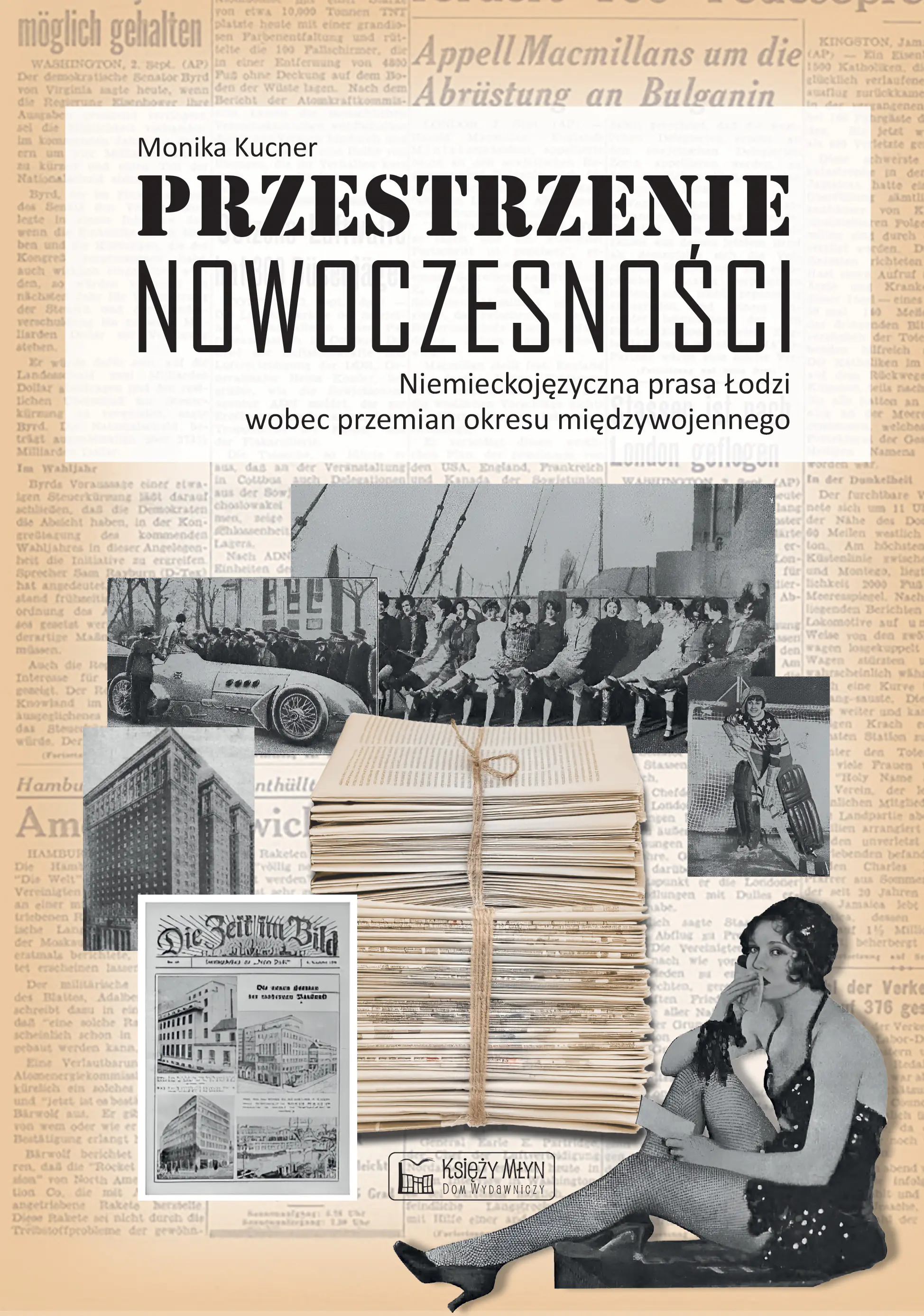 Książka - Przestrzenie nowoczesności. Niemieckojęzyczna prasa Łodzi wobec przemian okresu międzywojennego