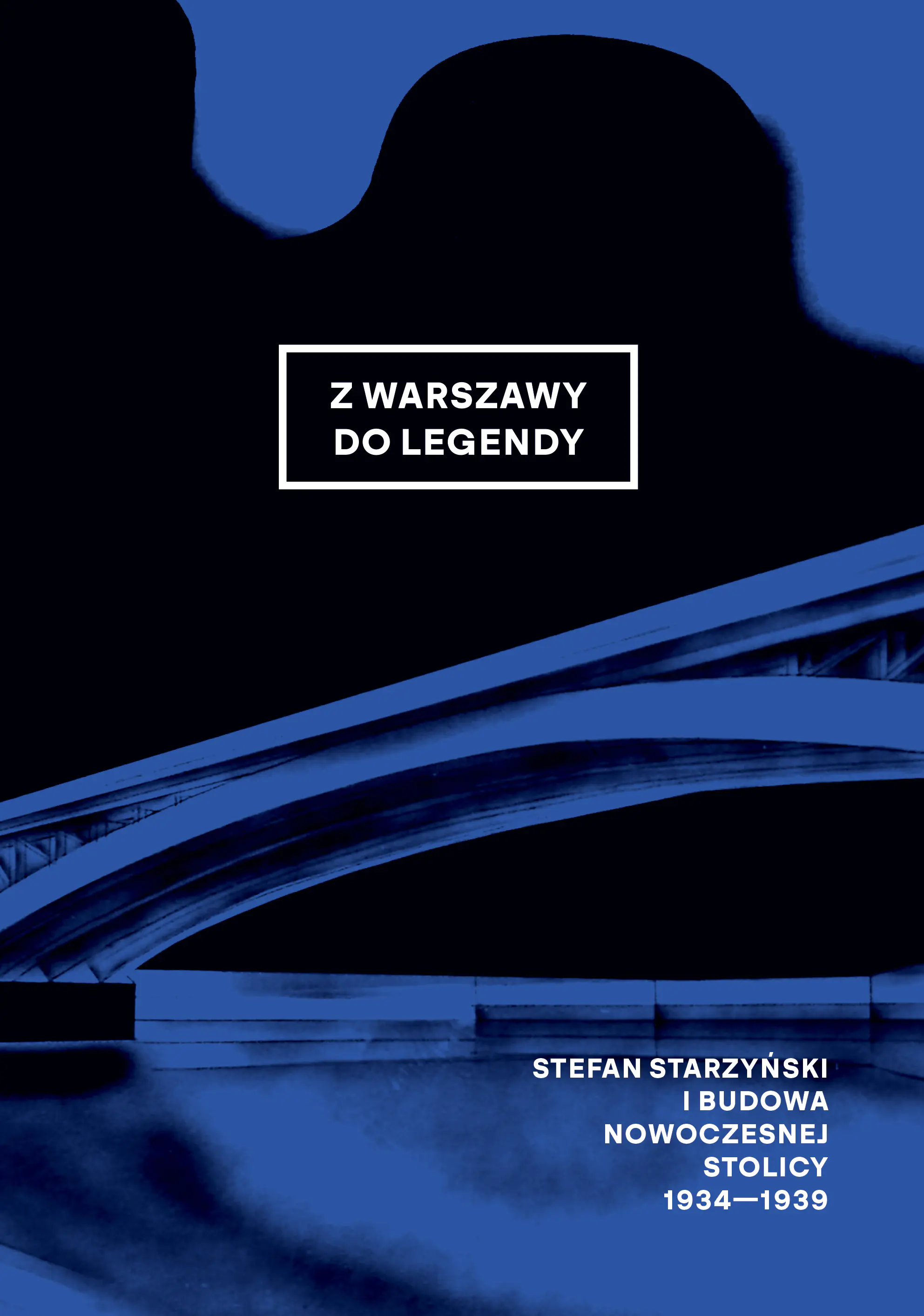 Książka - Z Warszawy do legendy. Stefan Starzyński i budowa nowoczesnej stolicy 1934-1939