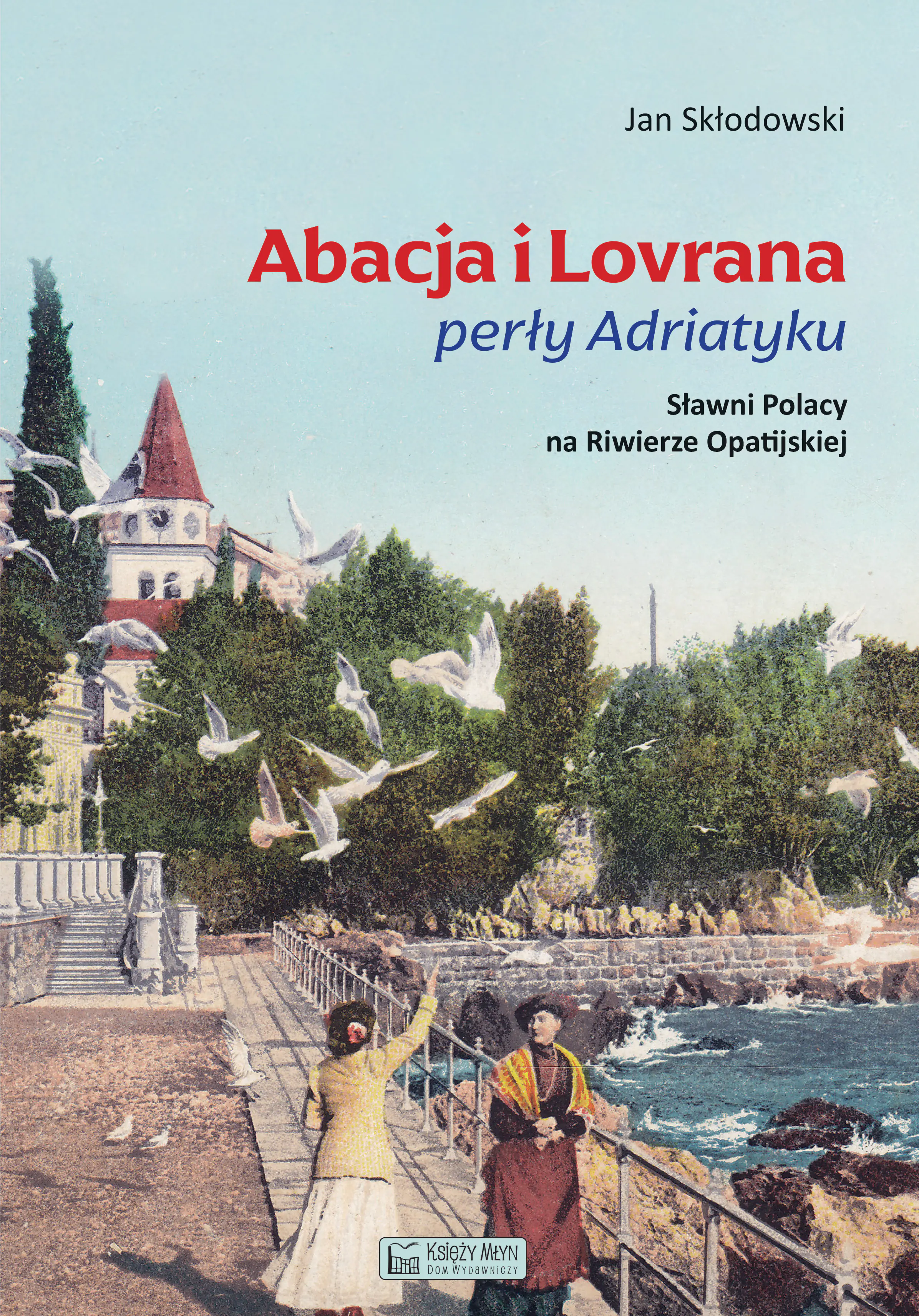 Książka - Abacja i Lovrana perły Adriatyku. Sławni Polacy na Riwierze Opatijskiej