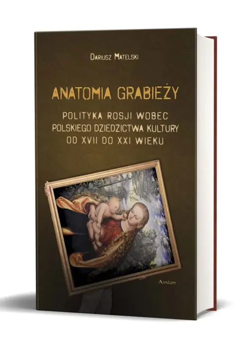 Książka - Anatomia grabieży. Polityka Rosji wobec polskiego dziedzictwa kultury od XVII do XXI wieku