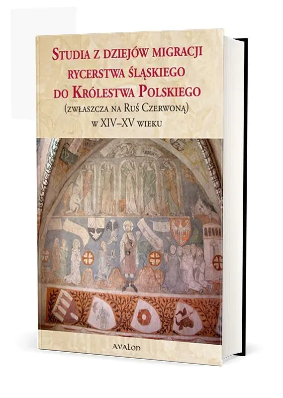 Książka - Studia z dziejów migracji rycerstwa śląskiego do Królestwa Polskiego (zwłaszcza na Ruś Czerwoną) w XIV-XV wieku