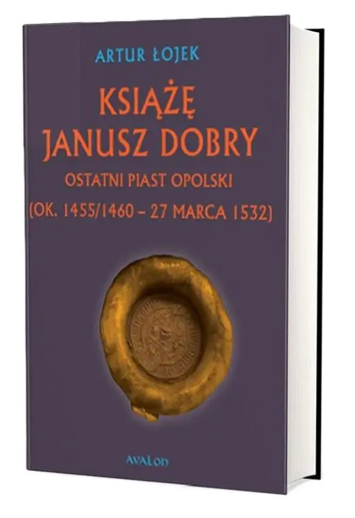 Książka - Książę Janusz Dobry ostatni Piast opolski