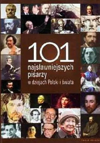 Książka - 101 najsławniejszych pisarzy w dziejach Polski i świata