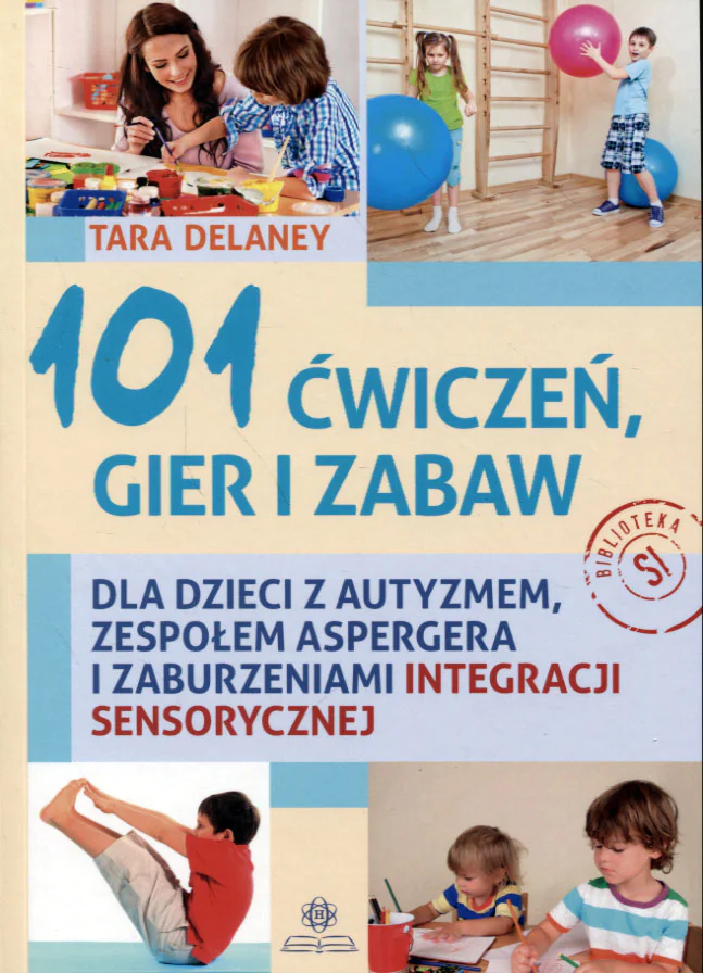 Książka - 101 ćwiczeń gier i zabaw dla dzieci z autyzmem, zespołem Aspergera i zaburzeniami integracji sensorycznej