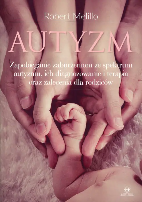 Książka - Autyzm. Zapobieganie zaburzeniom ze spektrum autyzmu, ich diagnozowanie i terapia oraz zalecenia dla rodziców