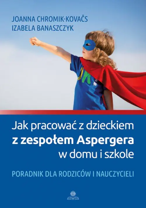 Książka - Jak pracować z dzieckiem z zespołem Aspergera w domu i szkole. Poradnik dla rodziców i nauczycieli