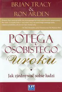 Potęga osobistego uroku. Jak zjednywać sobie ludzi