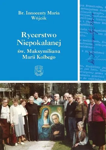 Książka - Rycerstwo Niepokalanej św. Maksymiliana Marii Kolbego – br. Innocenty Maria Wójcik