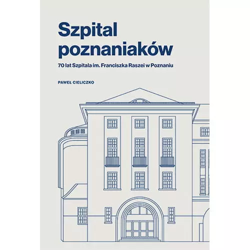 Książka - Szpital poznaniaków. 70 lat Szpitala im. Franciszka Raszei w Poznaniu