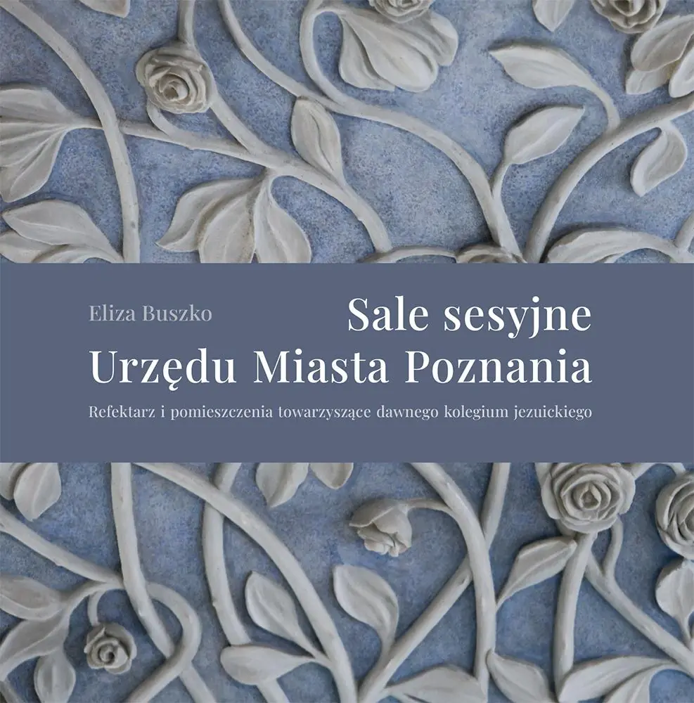 Książka - Sale sesyjne Urzędu Miasta Poznania. Refektarz i pomieszczenia towarzyszące dawnego kolegium jezuickiego