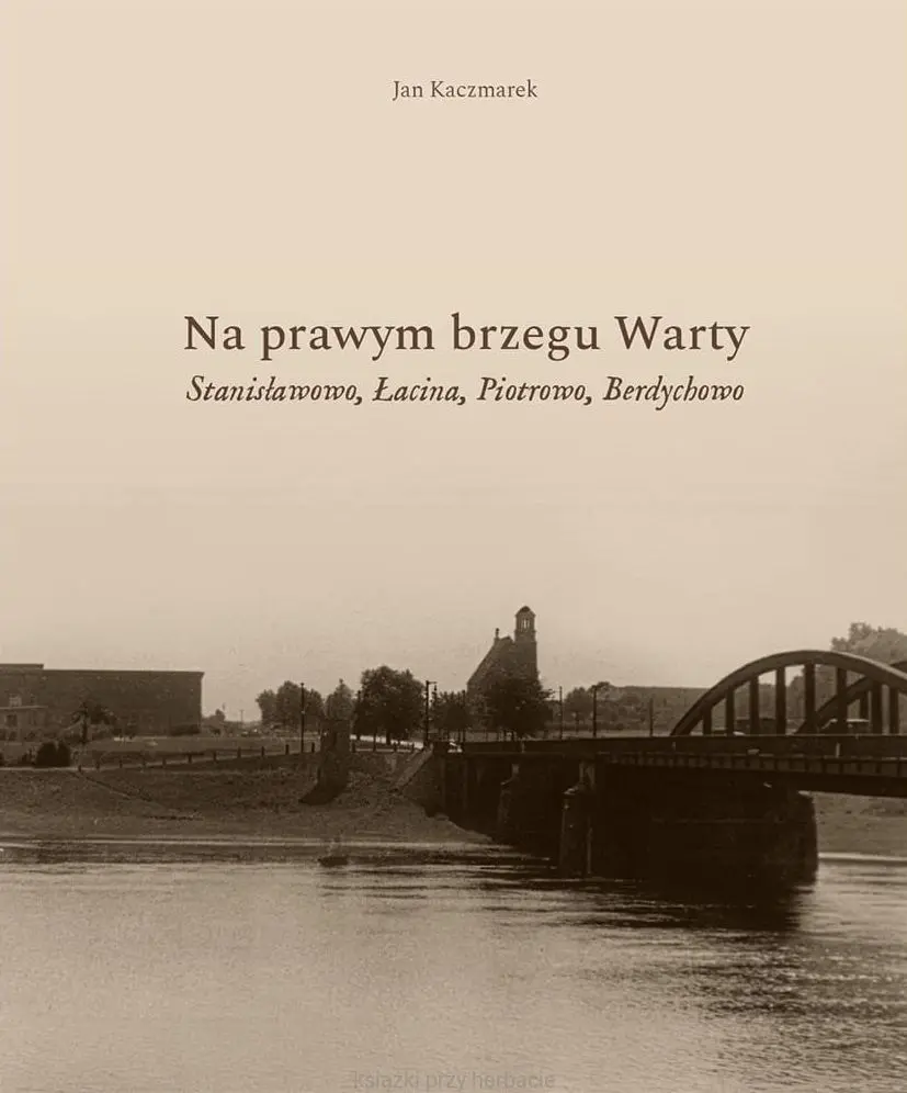 Książka - Na prawym brzegu Warty. Stanisławowo, Łacina, Piotrowo, Berdychowo