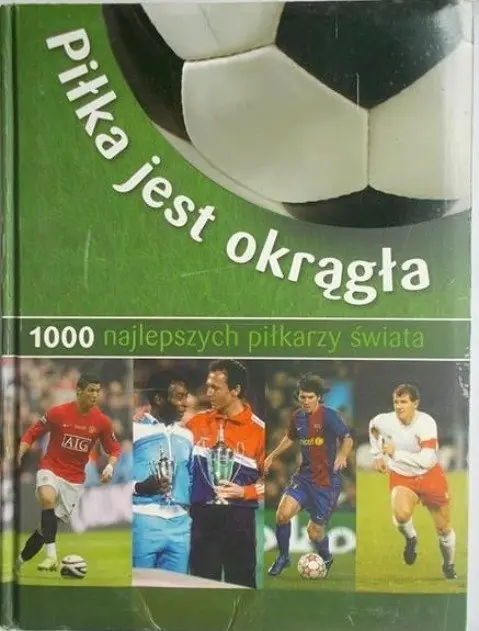 Książka - Piłka jest okrągła. 1000 najlepszych piłkarzy świata
