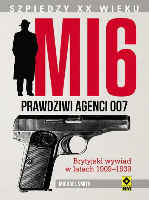 Książka - MI 6. Prawdziwi agenci 007. Brytyjski wywiad 1909 - 1939