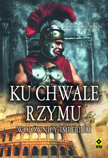 Książka - Ku chwale Rzymu. Wojownicy Imperium