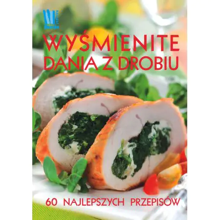 Wyśmienite dania z drobiu. 60 najlepszych przepisów