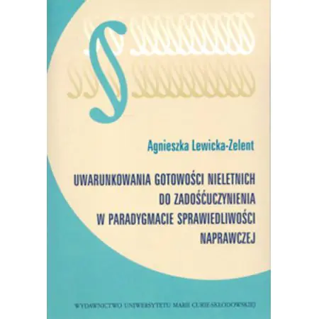 Książka - Uwarunkowania gotowości nieletnich do zadośćuczynienia w paradygmacie sprawiedliwości naprawczej
