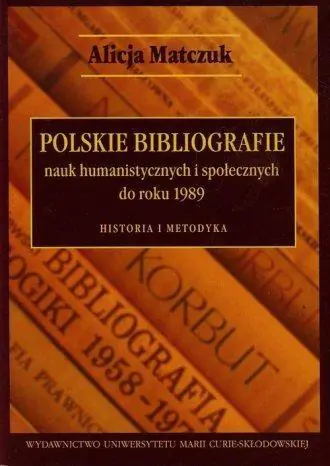 Książka - Polskie bibliografie nauk humanistycznych i społecznych do roku 1989. Historia i metodyka