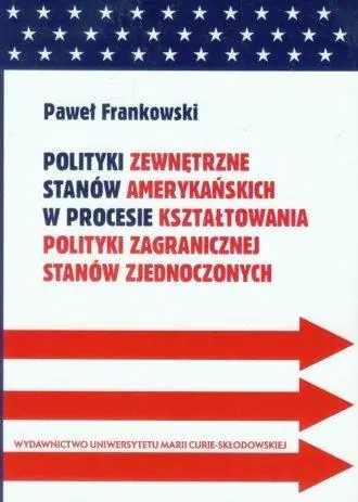 Książka - Polityki zewnętrzne stanów amerykańskich w procesie kształtowania polityki zagranicznej Stanów Zjednoczonych
