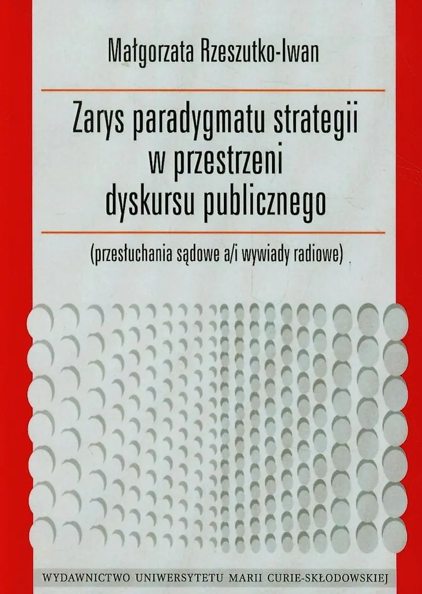 Książka - Zarys paradygmatu strategii w przestrzeni dyskursu publicznego. Przesłuchania sądowe a/i wywiady radiowe
