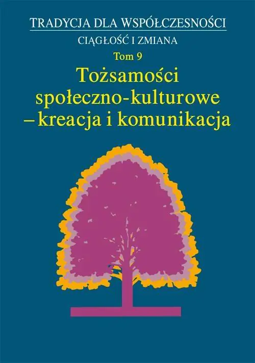 Książka - Tradycja dla współczesności. Ciągłość i zmiana. Tom 9. Tożsamości społeczno-kulturowe-kreacja