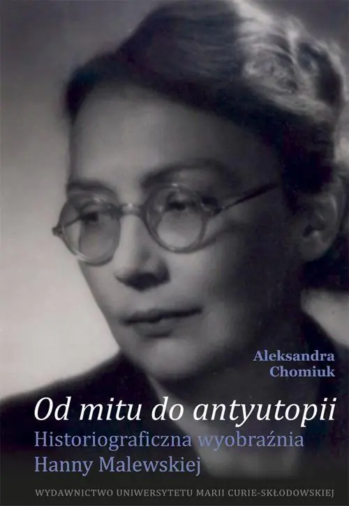 Książka - Od mitu do antyutopii. Historiograficzna wyobraźnia Hanny Malewskiej