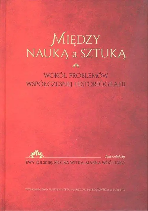 Między nauką a sztuką. Wokół problemów współczesnej historii