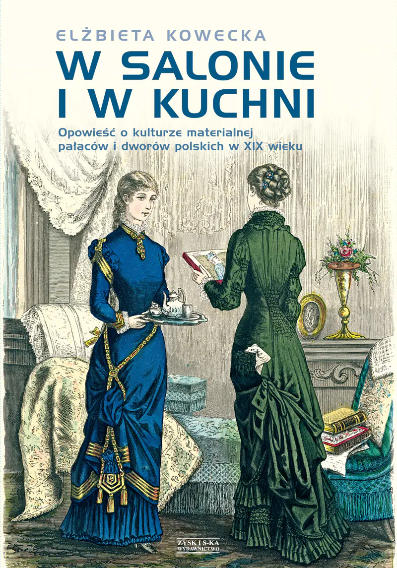 Książka - W salonie i w kuchni. Opowieść o kulturze materialnej pałaców i dworów polskich w XIX wieku
