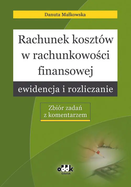 Książka - RACHUNEK KOSZTÓW W RACHUNKOWOŚCI FINANSOWEJ EWIDENCJA I ROZLICZANIE ZBIÓR ZADAŃ Z KOMENTARZEM