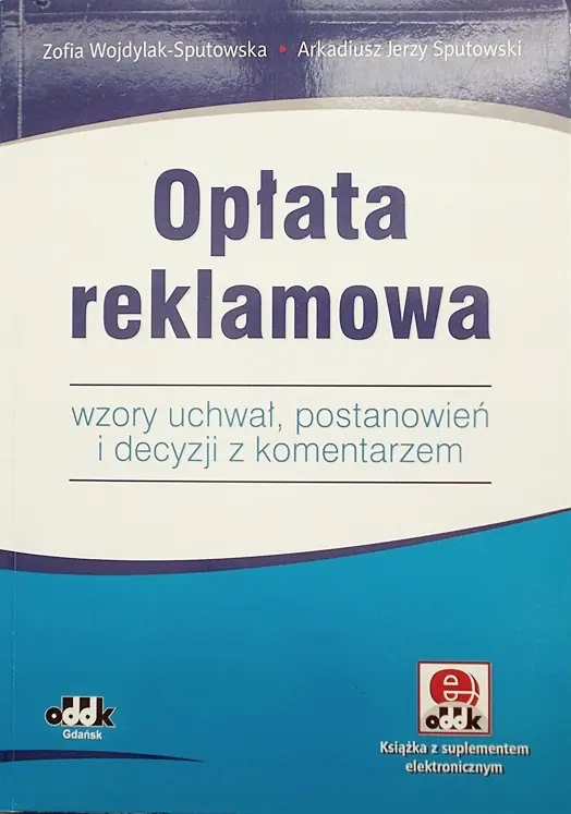 Książka - Opłata reklamowa Wzory uchwał, postanowień i decyzji z komentarzem (z suplementem elektronicznym) - Zofia Wojdylak-Sputowska, Arkadiusz Jerzy Sputowski