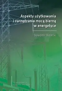Książka - Aspekty użytkowania i zarządzania mocą bierną w energetyce