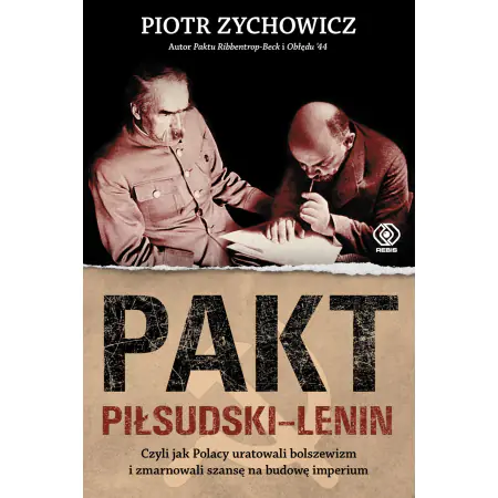 Pakt Piłsudski-Lenin czyli jak Polacy uratowali bolszewizm i zmarnowali szansę na budowę imperium