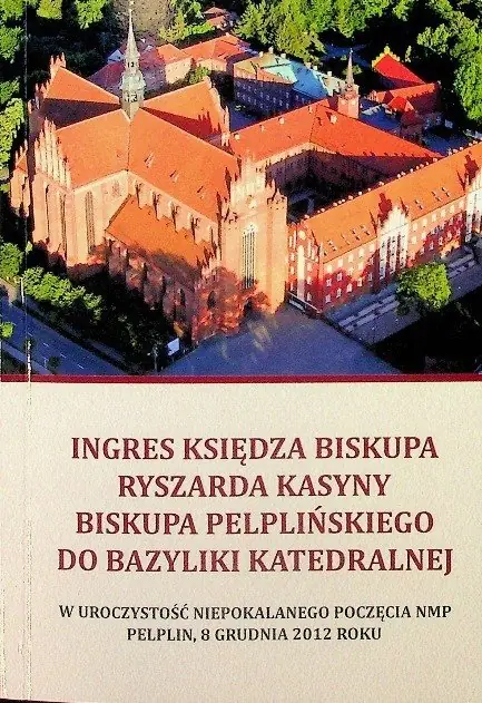 Książka - Ingres księdza biskupa Ryszarda kasyny biskupa pelplińskiego do bazyliki katedralnej