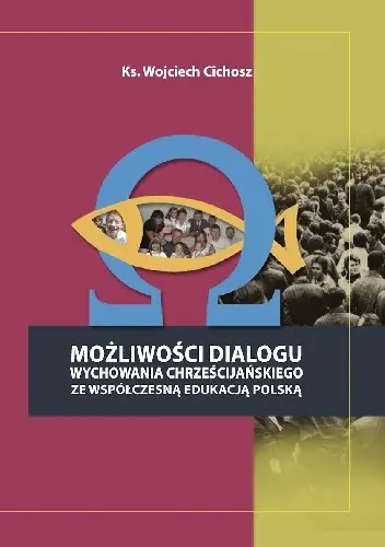 Książka - Możliwość dialogu wychowania chrześcijańskiego ze współczesną edukacja polską