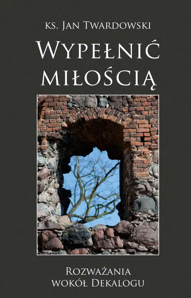 Książka - Wypełnić miłością. Rozważania wokół dekalogu