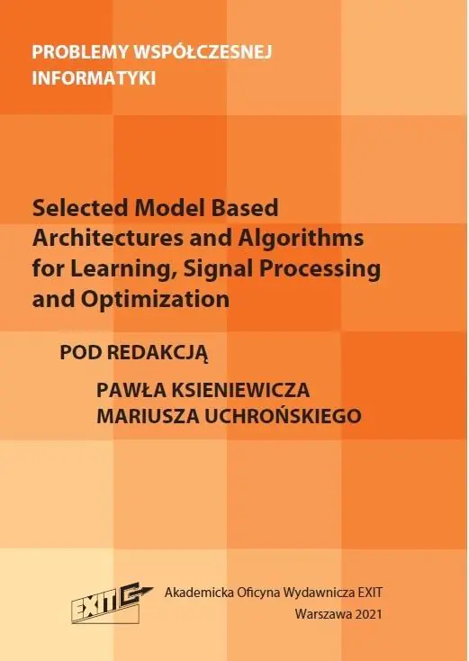 Książka - Selected Model Based Architectures and Algorithms for Learning, Signal Processing and Optimization. Problemy współczesnej informatyki